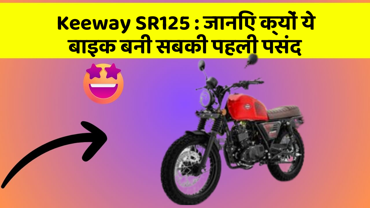Keeway SR125 : जानिए क्यों ये बाइक बनी सबकी पहली पसंद