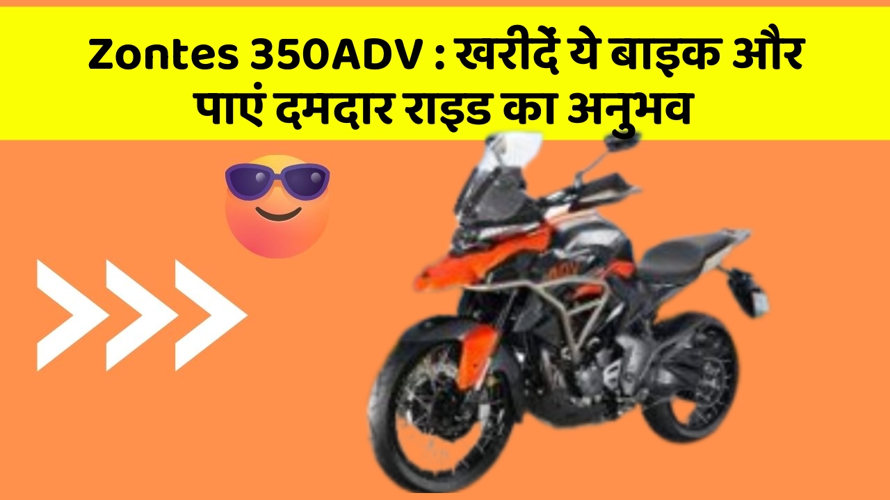 Zontes 350ADV: खरीदें ये बाइक और पाएं दमदार राइड का अनुभव