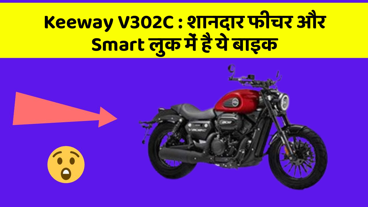 Keeway V302C : शानदार फीचर और Smart लुक में है ये बाइक