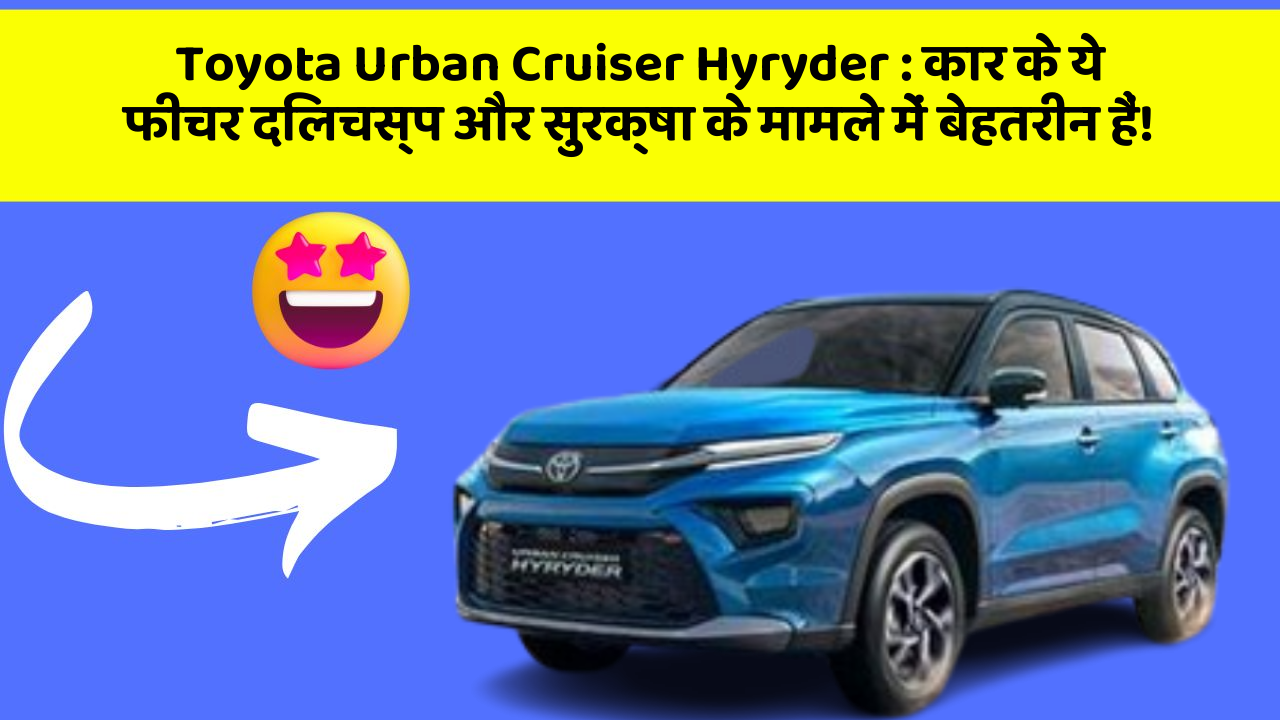 Toyota Urban Cruiser Hyryder: कार के ये फीचर दिलचस्प और सुरक्षा के मामले में बेहतरीन हैं!