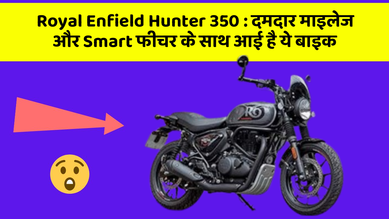 Royal Enfield Hunter 350 : दमदार माइलेज और Smart फीचर के साथ आई है ये बाइक
