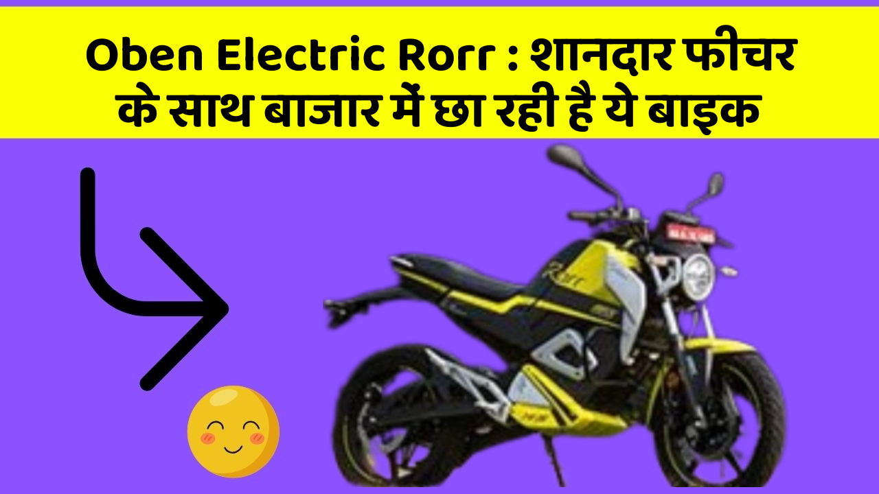 Oben Electric Rorr : शानदार फीचर के साथ बाजार में छा रही है ये बाइक