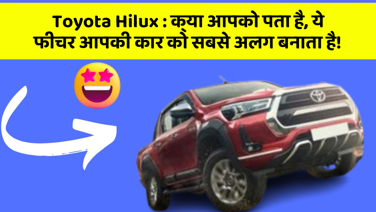 Toyota Hilux: क्या आपको पता है, ये फीचर आपकी कार को सबसे अलग बनाता है!