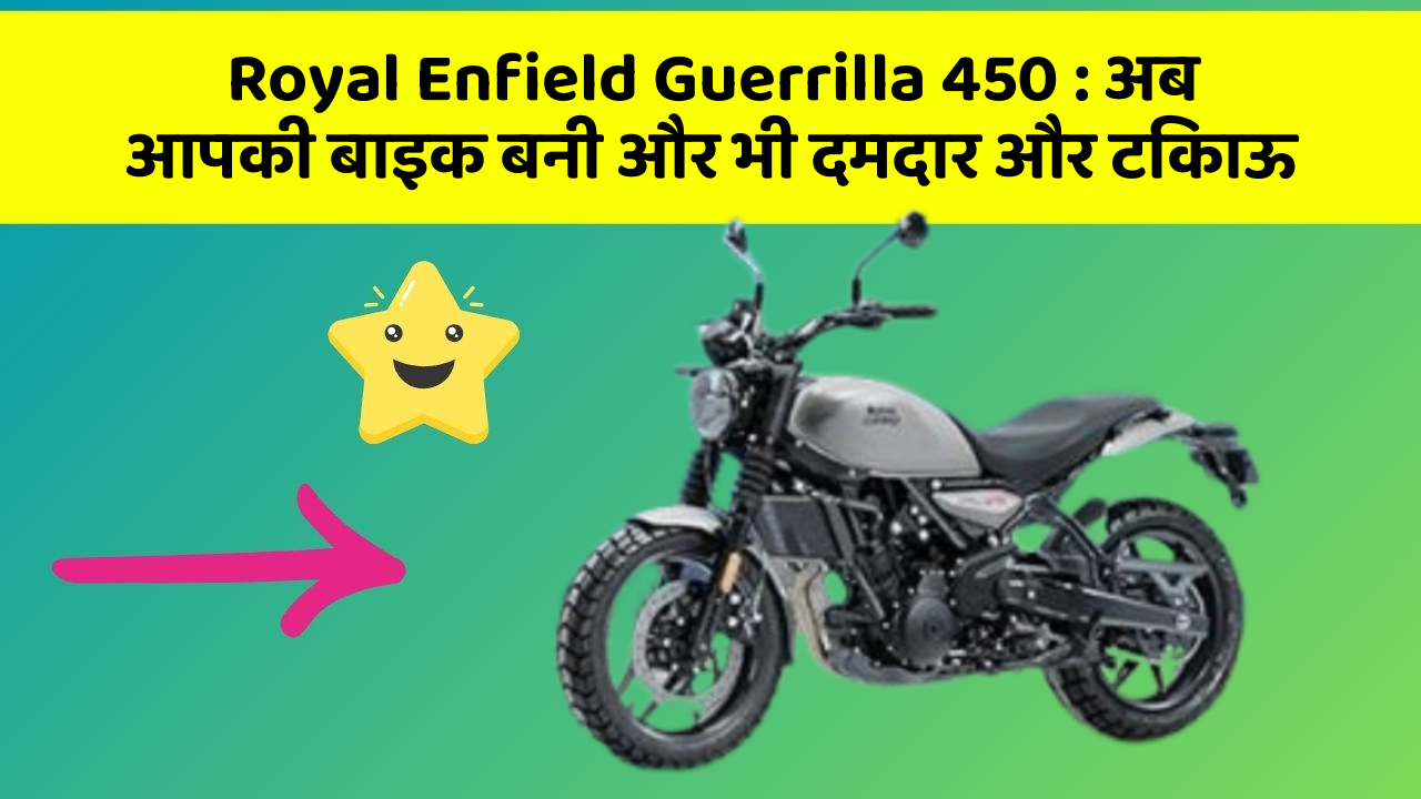 Royal Enfield Guerrilla 450 : अब आपकी बाइक बनी और भी दमदार और टिकाऊ