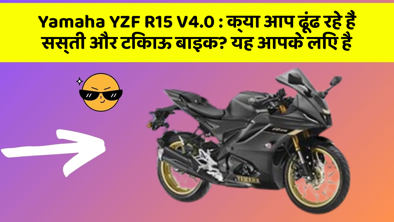 Yamaha YZF R15 V4.0: क्या आप ढूंढ रहे हैं सस्ती और टिकाऊ बाइक? यह आपके लिए है