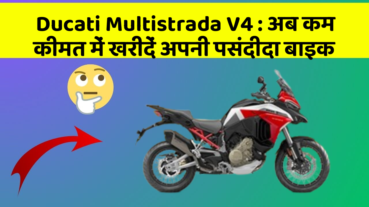 Ducati Multistrada V4: अब कम कीमत में खरीदें अपनी पसंदीदा बाइक