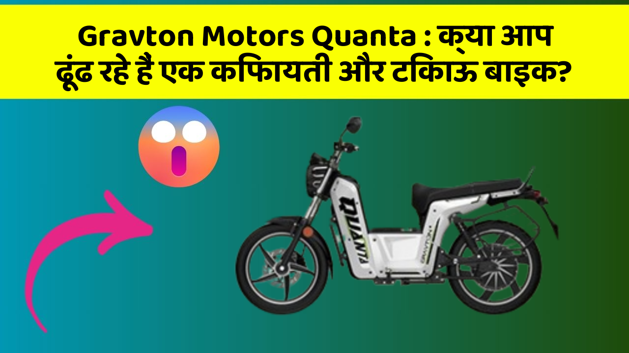 Gravton Motors Quanta: क्या आप ढूंढ रहे हैं एक किफायती और टिकाऊ बाइक?