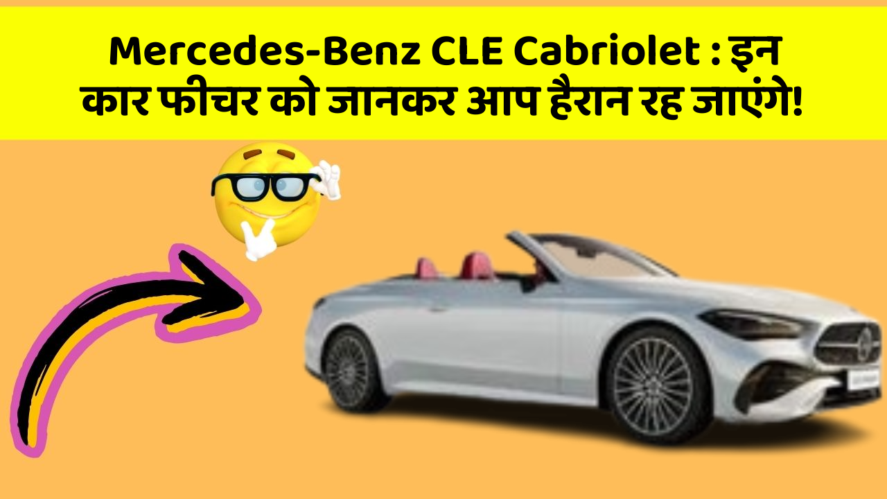 Mercedes-Benz CLE Cabriolet : इन कार फीचर को जानकर आप हैरान रह जाएंगे!