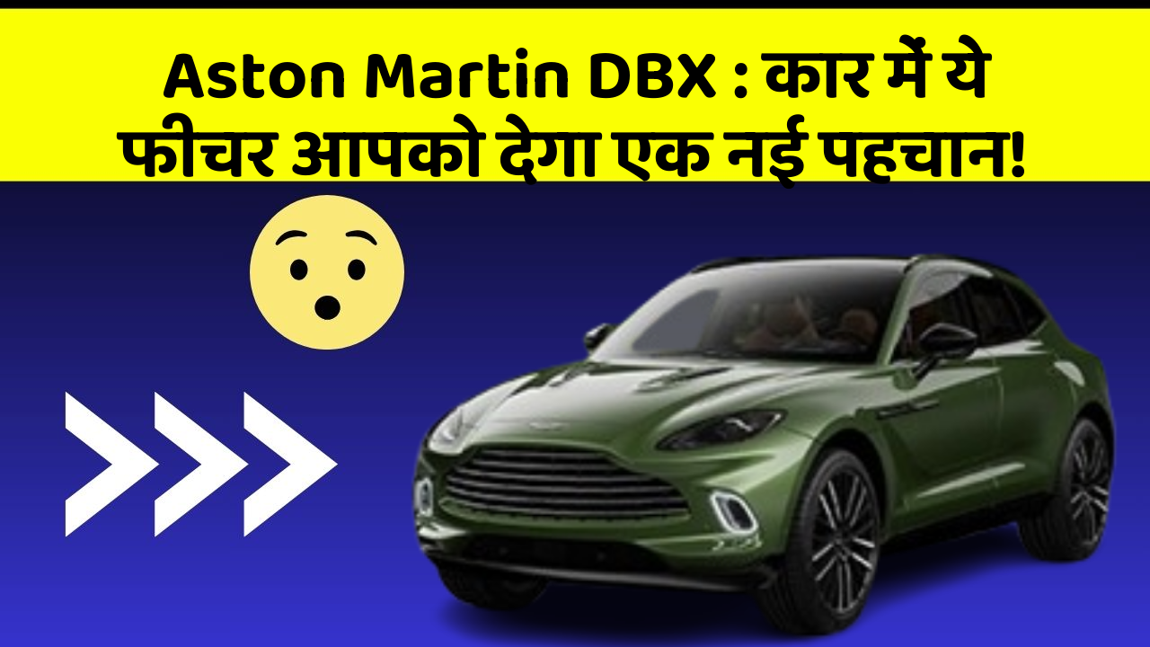 Aston Martin DBX : कार में ये फीचर आपको देगा एक नई पहचान!