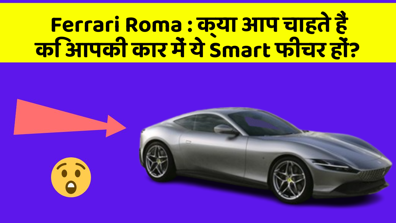 Ferrari Roma : क्या आप चाहते हैं कि आपकी कार में ये Smart फीचर हों?