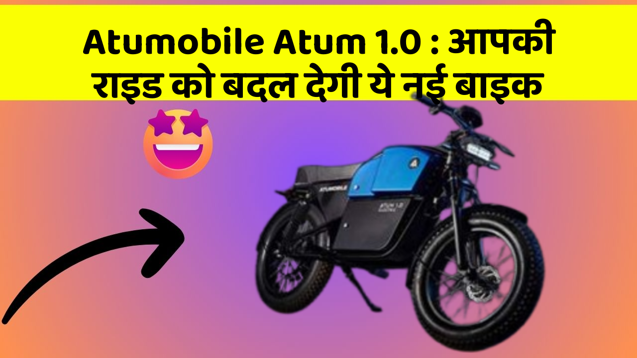 Atumobile Atum 1.0:आपकी राइड को बदल देगी ये नई बाइक