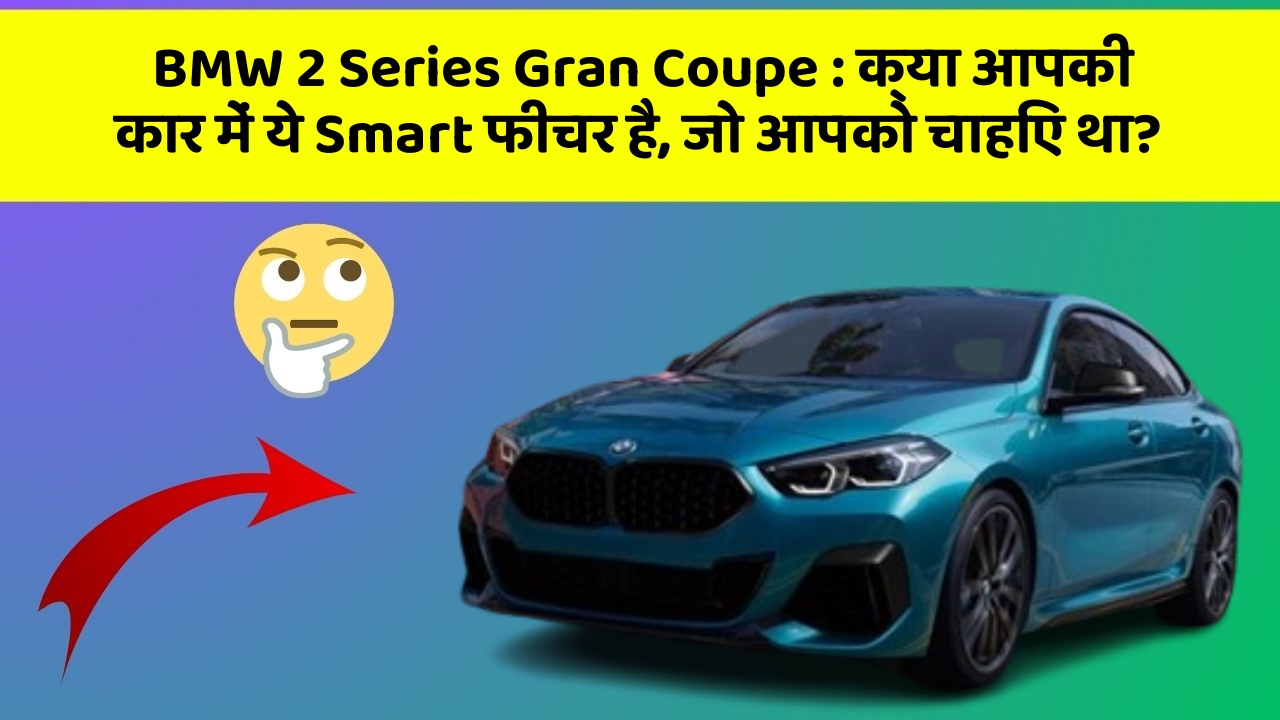 BMW 2 Series Gran Coupe: क्या आपकी कार में ये Smart फीचर है, जो आपको चाहिए था?
