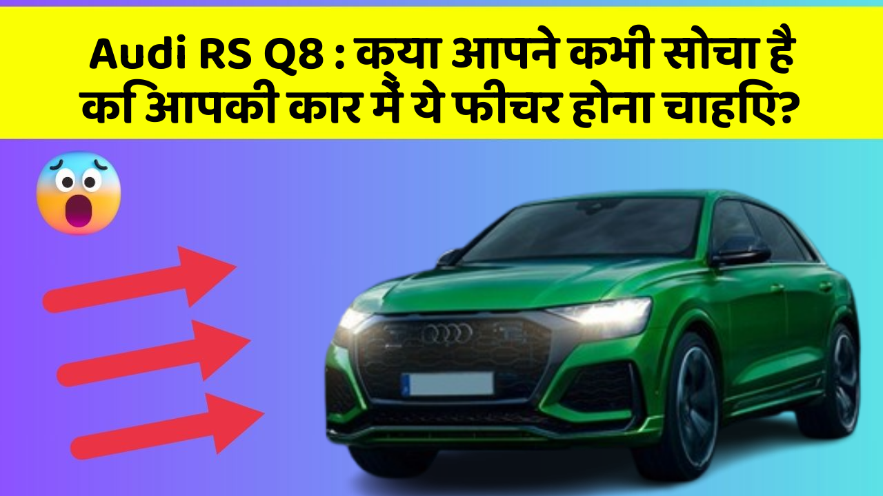 Audi RS Q8: क्या आपने कभी सोचा है कि आपकी कार में ये फीचर होना चाहिए?