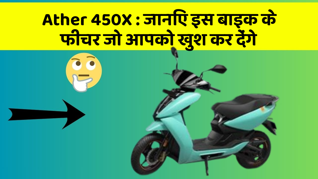Ather 450X : जानिए इस बाइक के फीचर जो आपको खुश कर देंगे