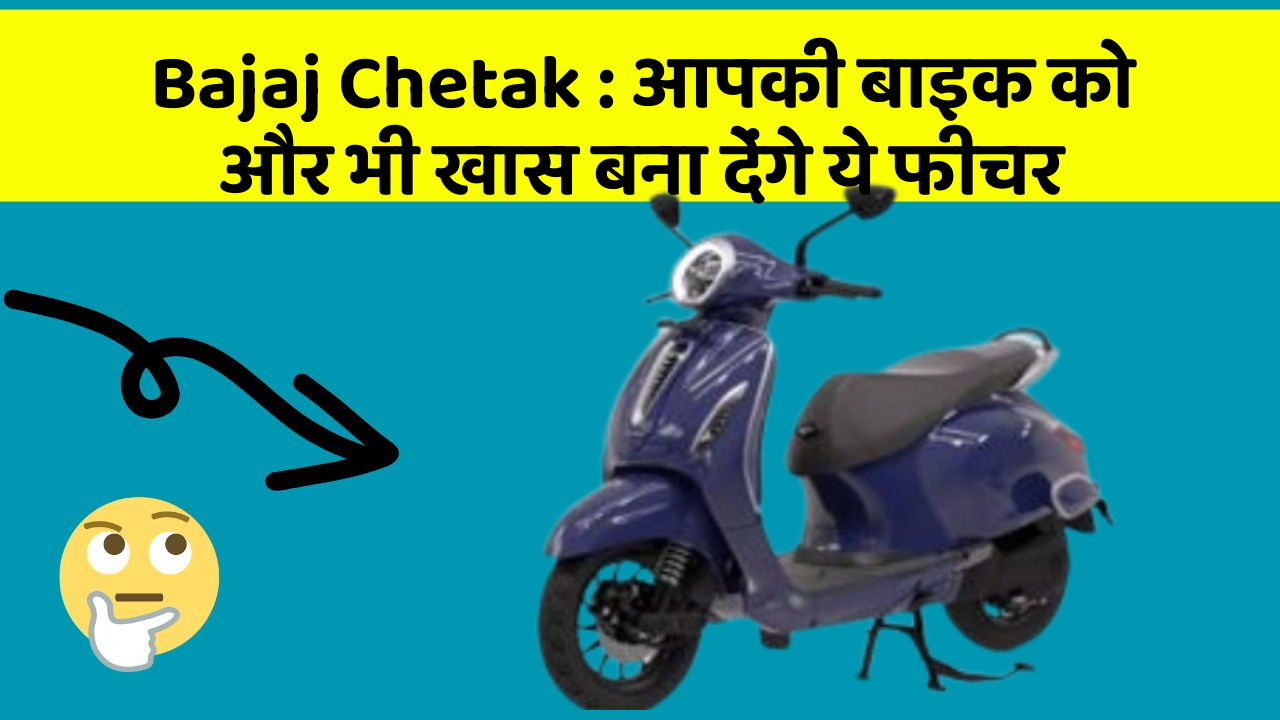 Bajaj Chetak : आपकी बाइक को और भी खास बना देंगे ये फीचर