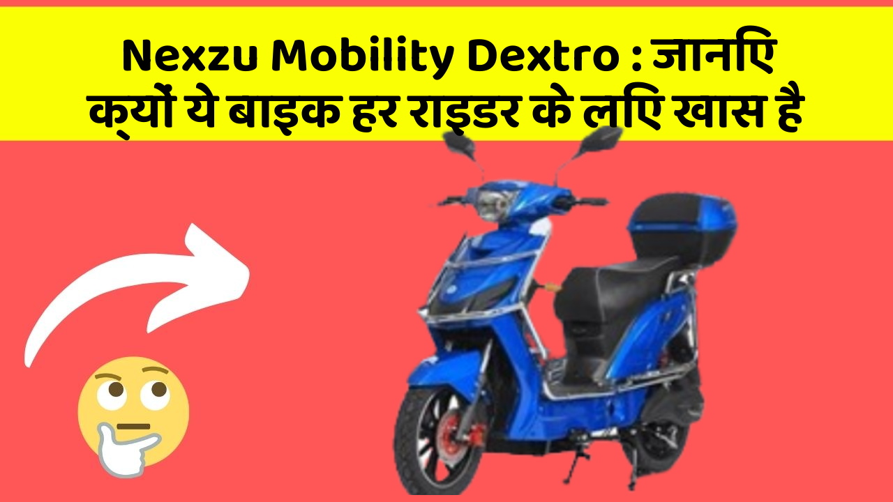 Nexzu Mobility Dextro: जानिए क्यों ये बाइक हर राइडर के लिए खास है