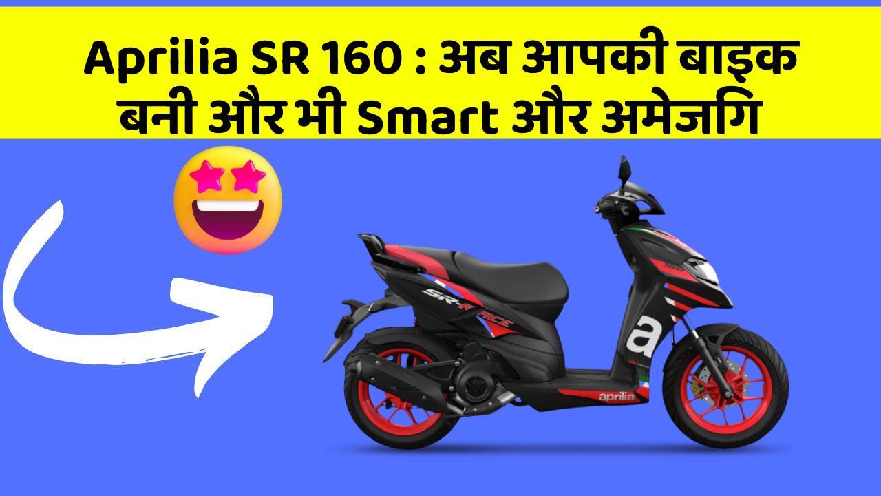 Aprilia SR 160 : अब आपकी बाइक बनी और भी Smart और अमेजिंग