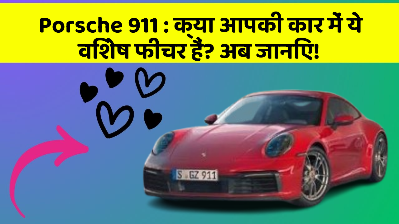 Porsche 911 : क्या आपकी कार में ये विशेष फीचर हैं? अब जानिए!
