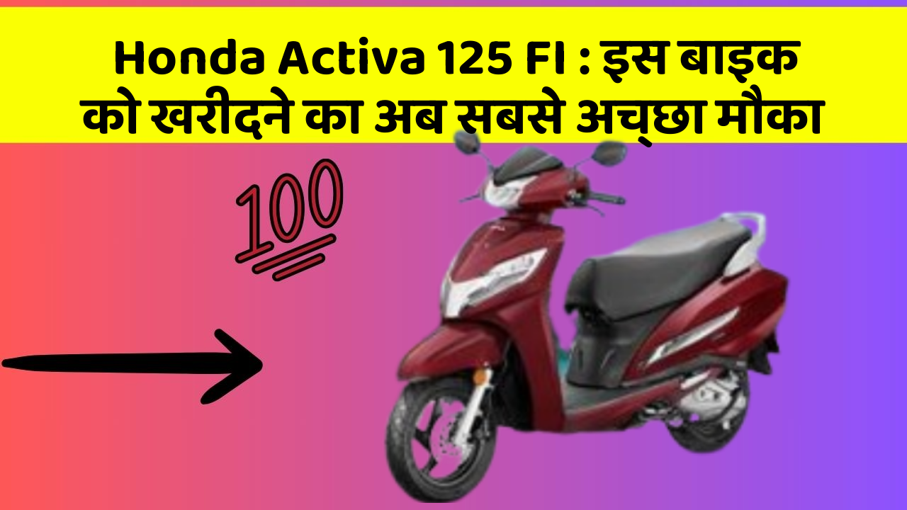 Honda Activa 125 FI: इस बाइक को खरीदने का अब सबसे अच्छा मौका
