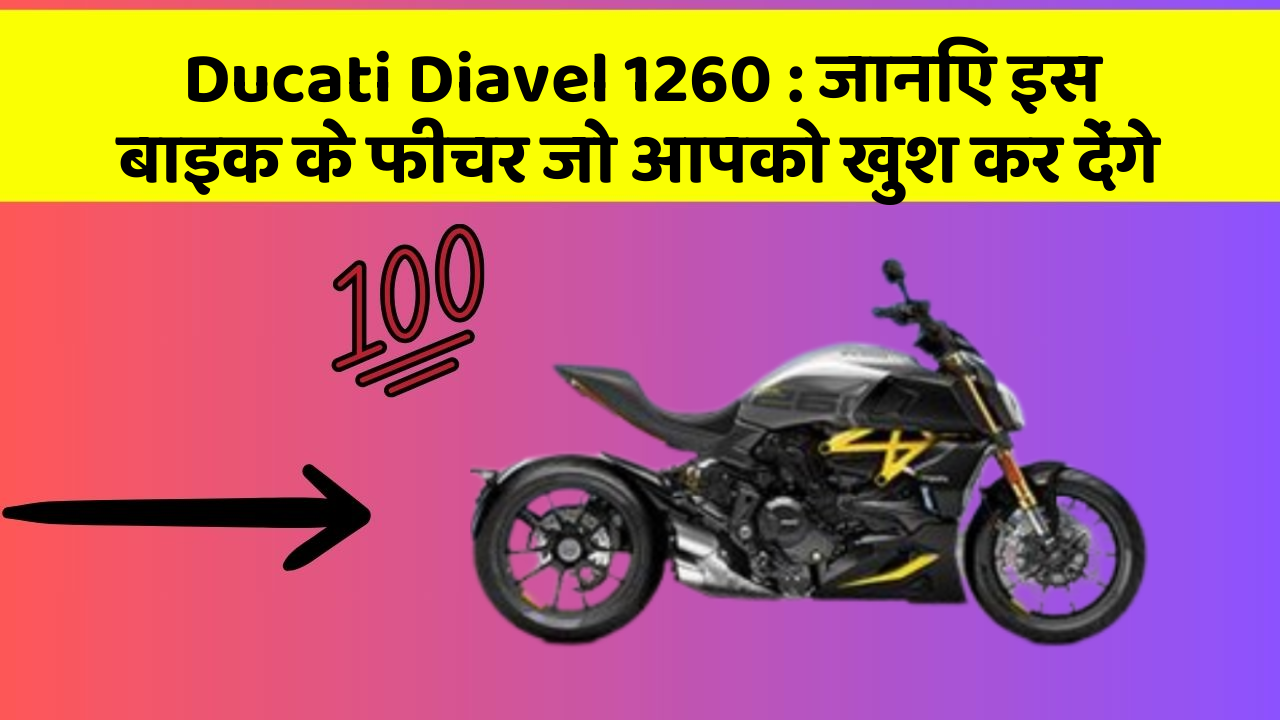 Ducati Diavel 1260 : जानिए इस बाइक के फीचर जो आपको खुश कर देंगे