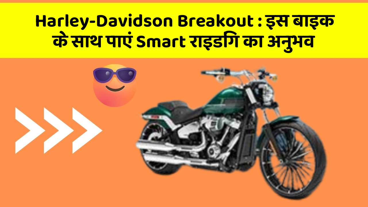 Harley-Davidson Breakout : इस बाइक के साथ पाएं Smart राइडिंग का अनुभव