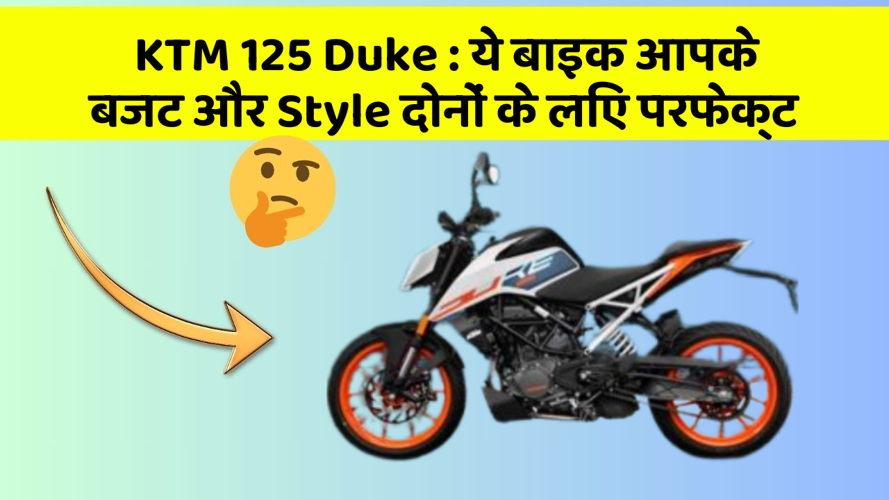 KTM 125 Duke: ये बाइक आपके बजट और Style दोनों के लिए परफेक्ट