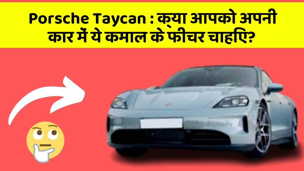 Porsche Taycan : क्या आपको अपनी कार में ये कमाल के फीचर चाहिए?