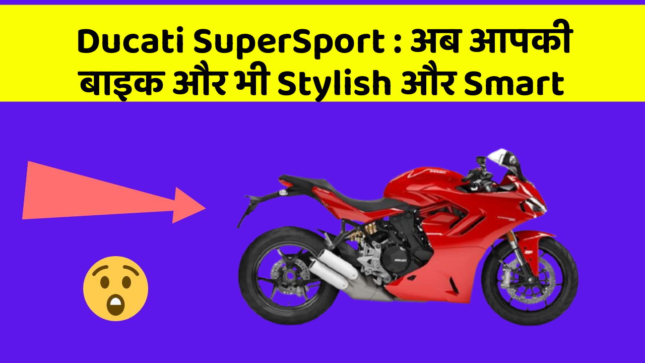 Ducati SuperSport : अब आपकी बाइक और भी Stylish और Smart