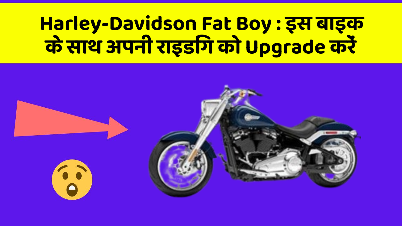 Harley-Davidson Fat Boy: इस बाइक के साथ अपनी राइडिंग को Upgrade करें