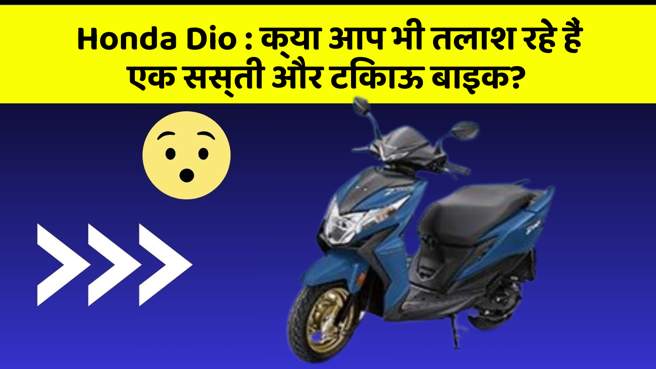 Honda Dio : क्या आप भी तलाश रहे हैं एक सस्ती और टिकाऊ बाइक?
