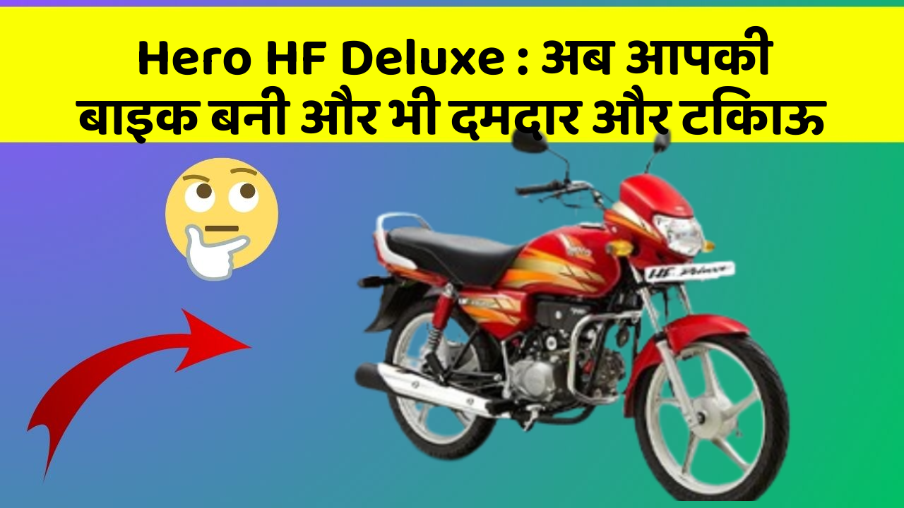 Hero HF Deluxe : अब आपकी बाइक बनी और भी दमदार और टिकाऊ