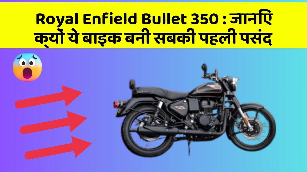 Royal Enfield Bullet 350: जानिए क्यों ये बाइक बनी सबकी पहली पसंद