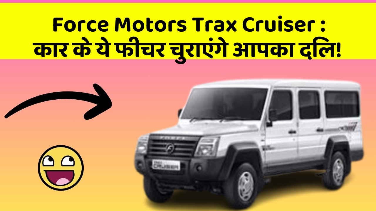 Force Motors Trax Cruiser:कार के ये फीचर चुराएंगे आपका दिल!