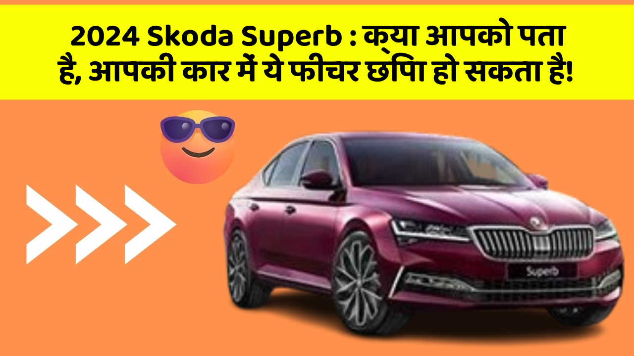 2024 Skoda Superb: क्या आपको पता है, आपकी कार में ये फीचर छिपा हो सकता है!