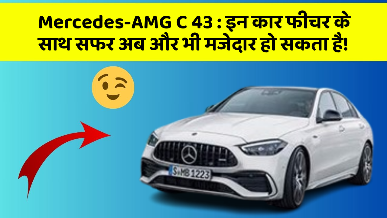 Mercedes-AMG C 43 : इन कार फीचर के साथ सफर अब और भी मजेदार हो सकता है!