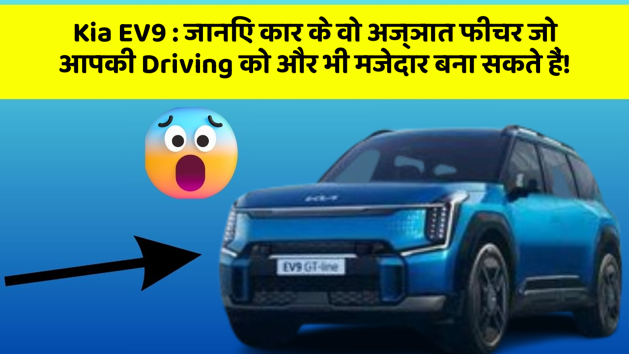 Kia EV9: जानिए कार के वो अज्ञात फीचर जो आपकी Driving को और भी मजेदार बना सकते हैं!