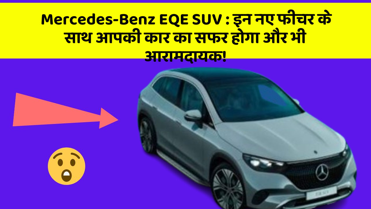 Mercedes-Benz EQE SUV : इन नए फीचर के साथ आपकी कार का सफर होगा और भी आरामदायक!
