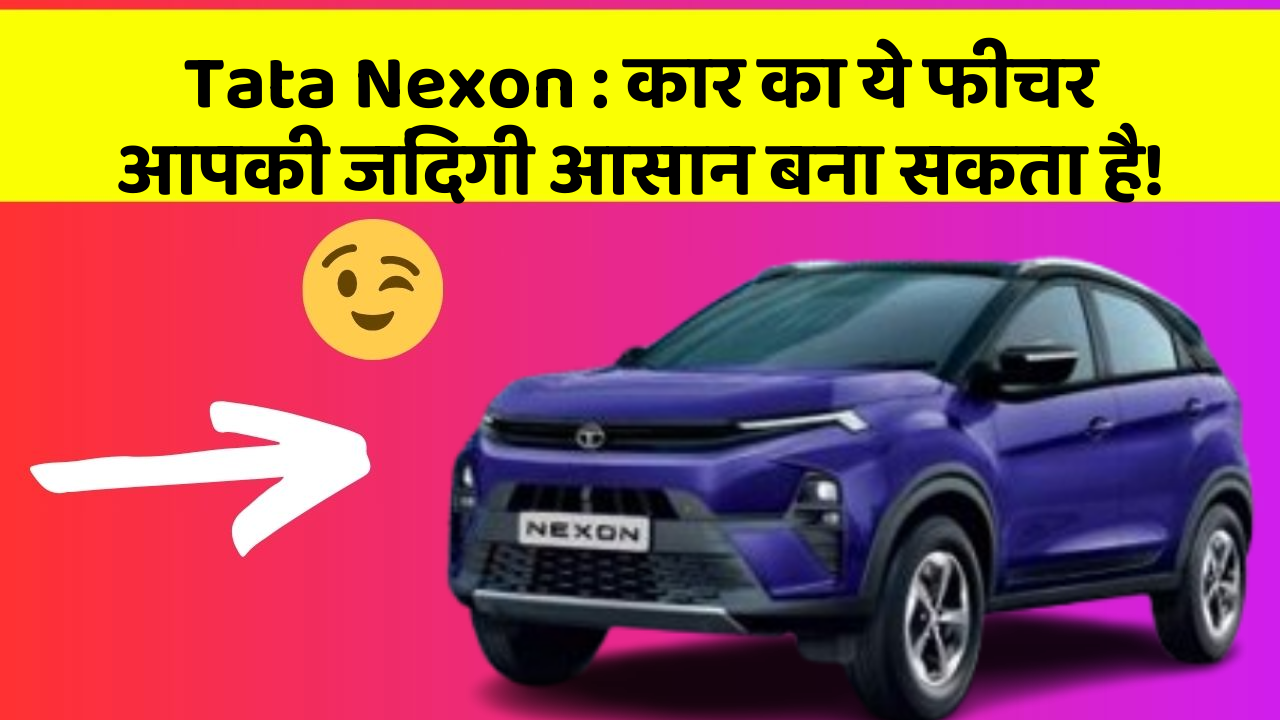 Tata Nexon: कार का ये फीचर आपकी जिंदगी आसान बना सकता है!