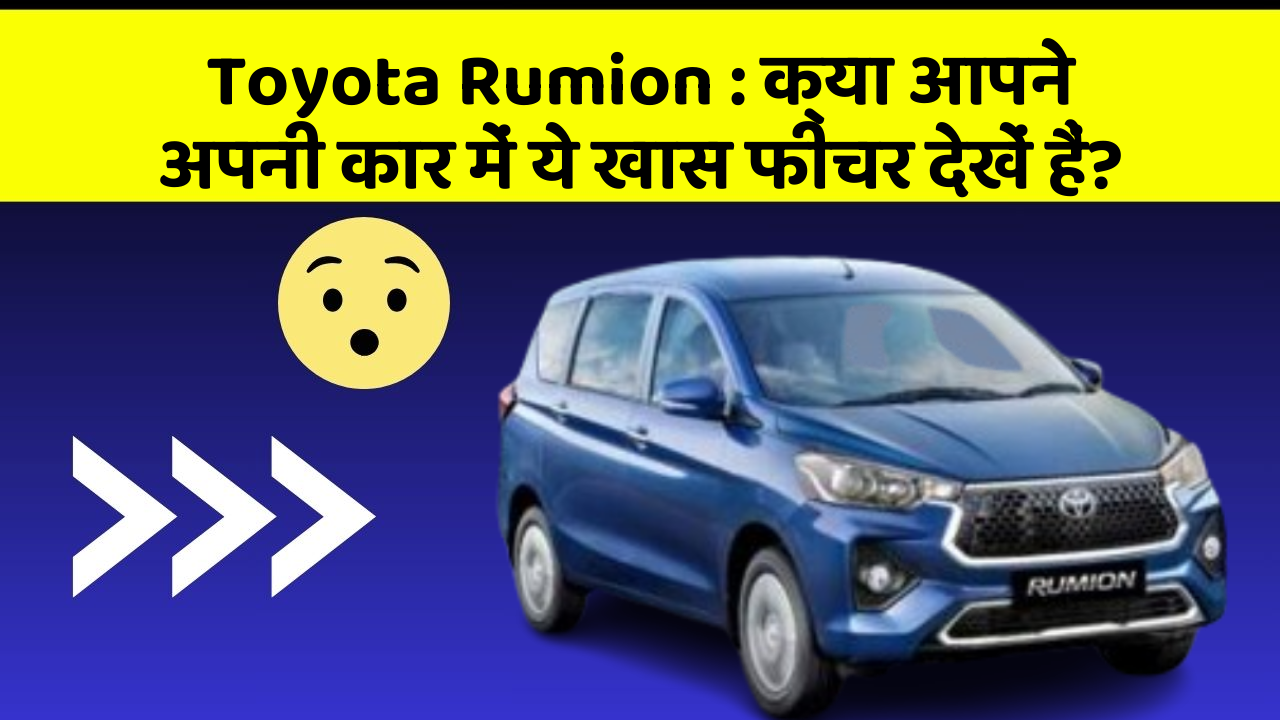 Toyota Rumion: क्या आपने अपनी कार में ये खास फीचर देखें हैं?
