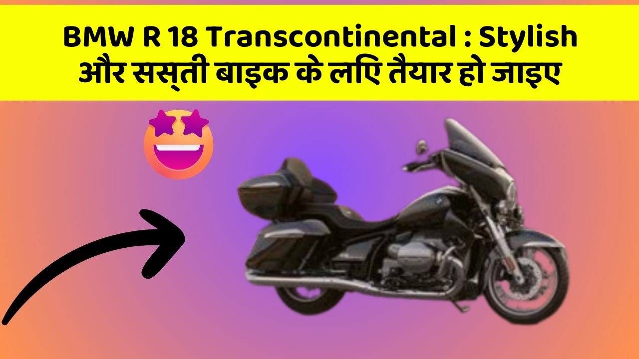 BMW R 18 Transcontinental : Stylish और सस्ती बाइक के लिए तैयार हो जाइए