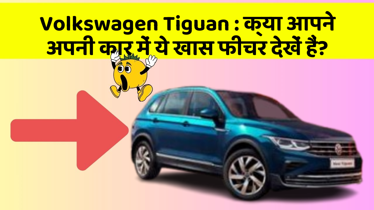 Volkswagen Tiguan: क्या आपने अपनी कार में ये खास फीचर देखें हैं?