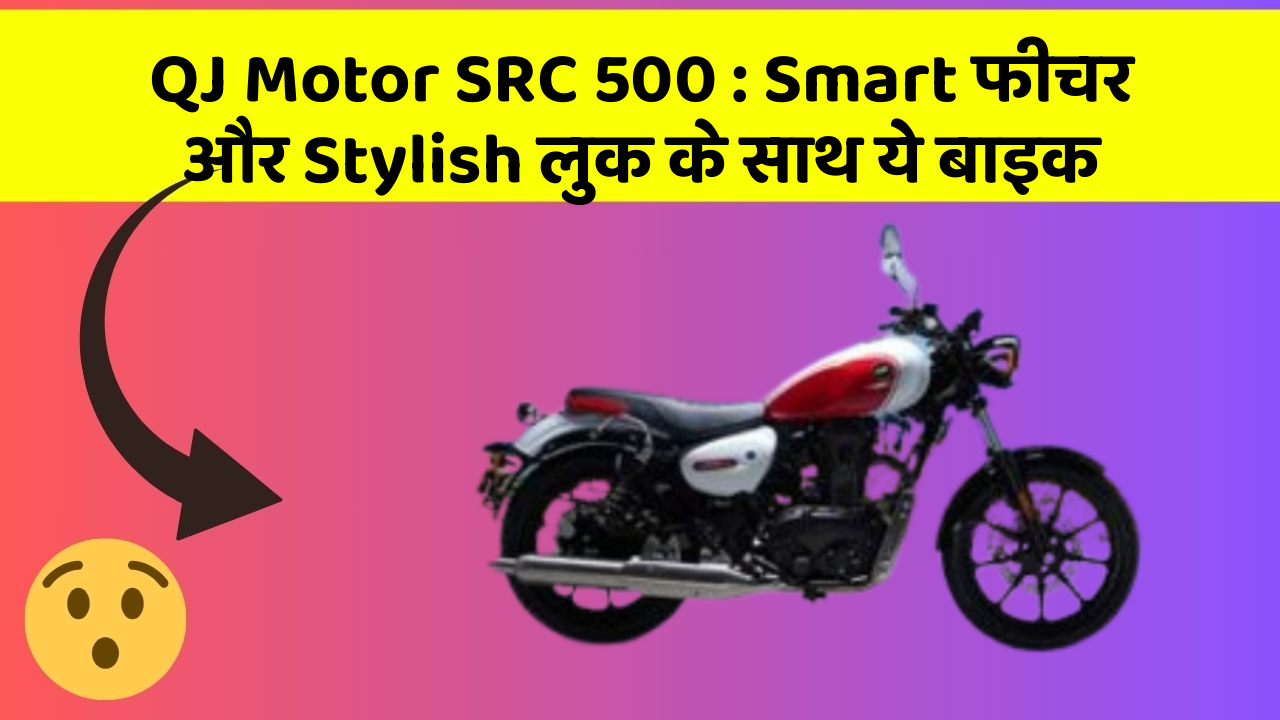 QJ Motor SRC 500 : Smart फीचर और Stylish लुक के साथ ये बाइक